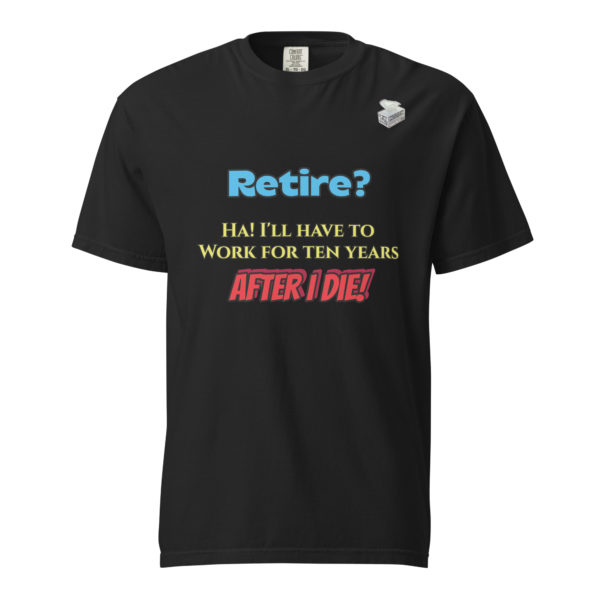 Retire? -- Unisex garment-dyed heavyweight t-shirt